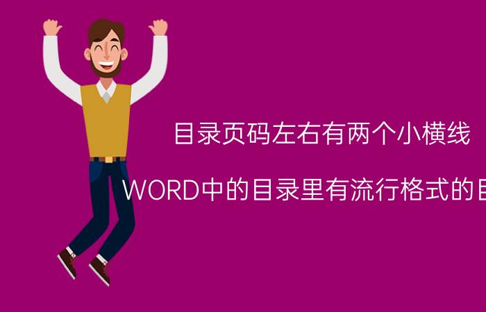 目录页码左右有两个小横线 WORD中的目录里有流行格式的目录？